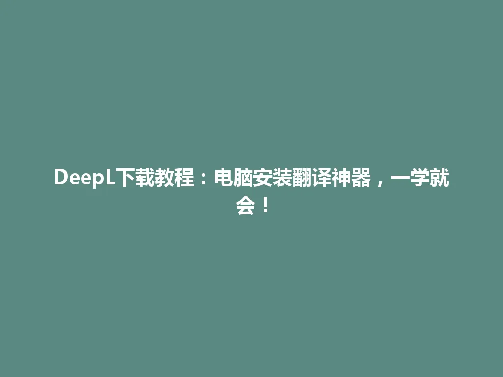 DeepL下载教程:电脑安装翻译神器,一学就会! DeepL下载教程:电脑安装翻译神器,一学就会! 一